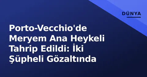 Porto-Vecchio'de Meryem Ana Heykeli Tahrip Edildi: İki Şüpheli Gözaltında