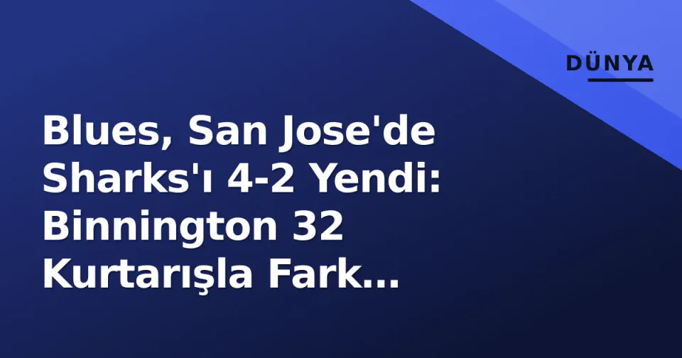 Blues, San Jose'de Sharks'ı 4-2 Yendi: Binnington 32 Kurtarışla Fark Oluşturdu görseli