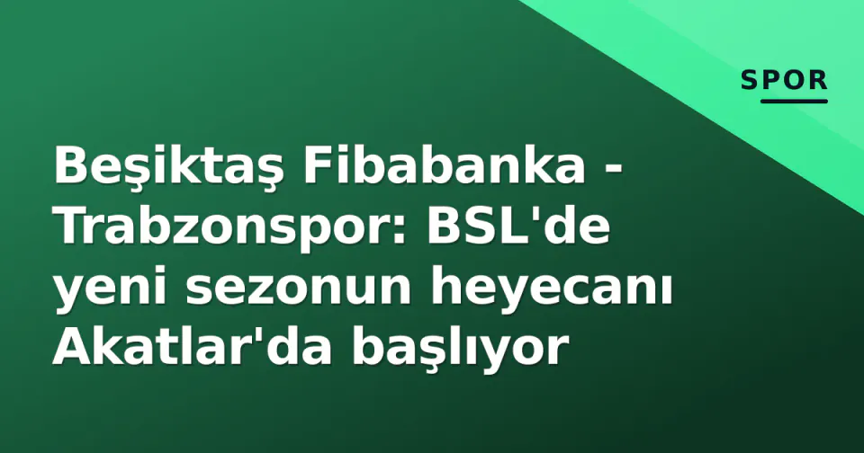 Beşiktaş Fibabanka - Trabzonspor: BSL'de yeni sezonun heyecanı Akatlar'da başlıyor görseli