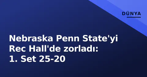 Nebraska Penn State'yi Rec Hall'de zorladı: 1. Set 25-20