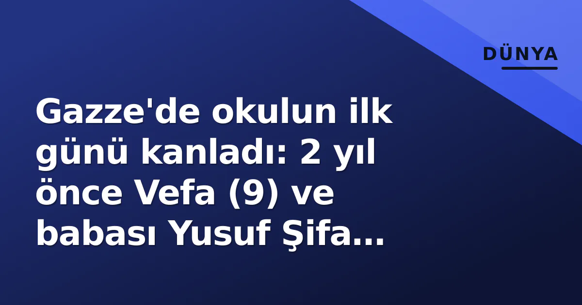 Gazze'de okulun ilk günü kanladı: 2 yıl önce Vefa (9) ve babası Yusuf Şifa Caddesi'nde dronla hedef alındı Gazze'de okulun ilk günü kanladı: 2 yıl önce Vefa (9) ve babası Yusuf Şifa Caddesi'nde dronla hedef alındı