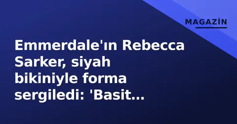 Emmerdale'ın Rebecca Sarker, siyah bikiniyle forma sergiledi: 'Basit rutinim bu'