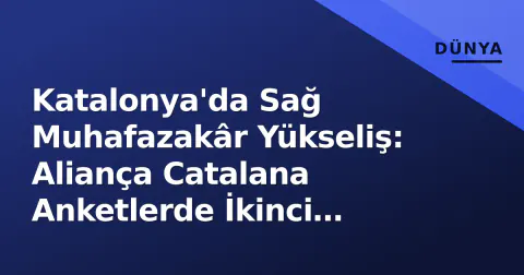 Katalonya'da Sağ Muhafazakâr Yükseliş: Aliança Catalana Anketlerde İkinci Parti Oldu