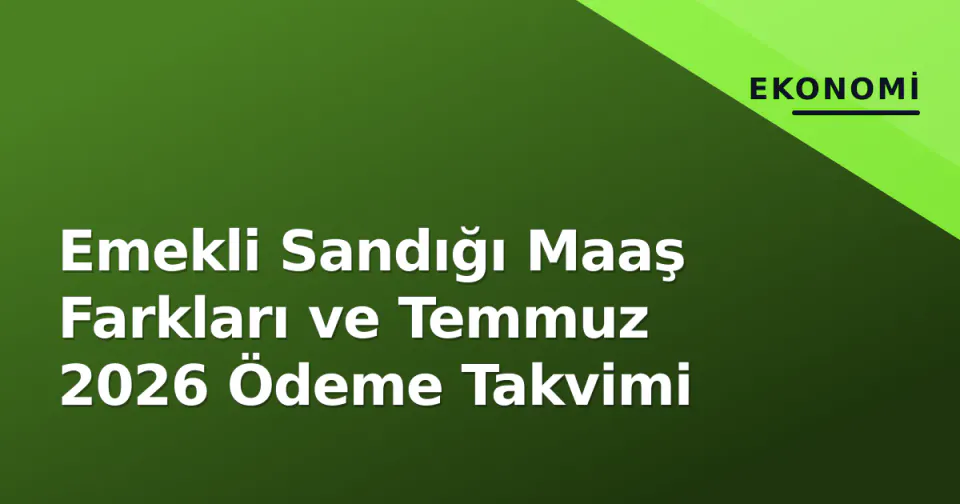 Emekli Sandığı Maaş Farkları ve Temmuz 2026 Ödeme Takvimi görseli