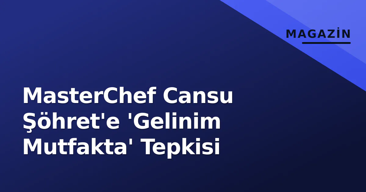MasterChef Cansu Şöhret'e 'Gelinim Mutfakta' Tepkisi MasterChef Cansu Şöhret'e 'Gelinim Mutfakta' Tepkisi