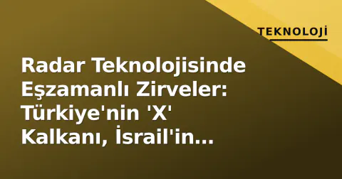 Radar Teknolojisinde Eşzamanlı Zirveler: Türkiye'nin 'X' Kalkanı, İsrail'in Mobil Sistemi ve Avrupa'nın Trafik Devrimi