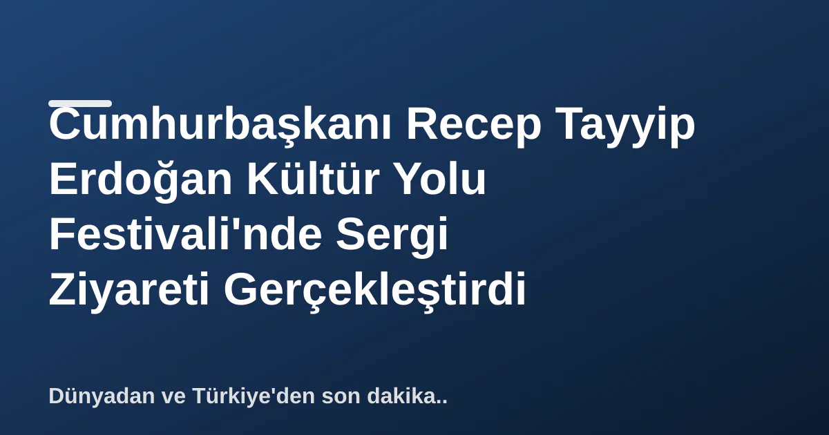 Cumhurbaşkanı Recep Tayyip Erdoğan Kültür Yolu Festivali'nde Sergi Ziyareti Gerçekleştirdi Cumhurbaşkanı Recep Tayyip Erdoğan Kültür Yolu Festivali'nde Sergi Ziyareti Gerçekleştirdi