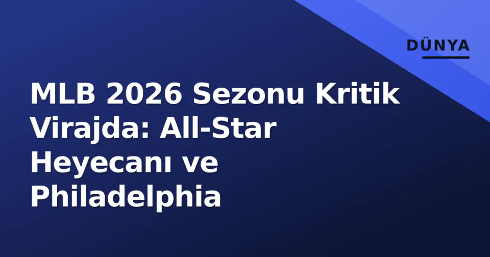 MLB 2026 Sezonu Kritik Virajda: All-Star Heyecanı ve Philadelphia görseli