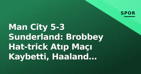Man City 5-3 Sunderland: Brobbey Hat-trick Atıp Maçı Kaybetti, Haaland Tarih Yazdı Man City 5-3 Sunderland: Brobbey Hat-trick Atıp Maçı Kaybetti, Haaland Tarih Yazdı