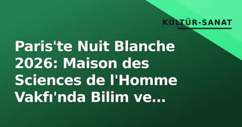 Paris'te Nuit Blanche 2026: Maison des Sciences de l'Homme Vakfı'nda Bilim ve Sanat Buluşuyor