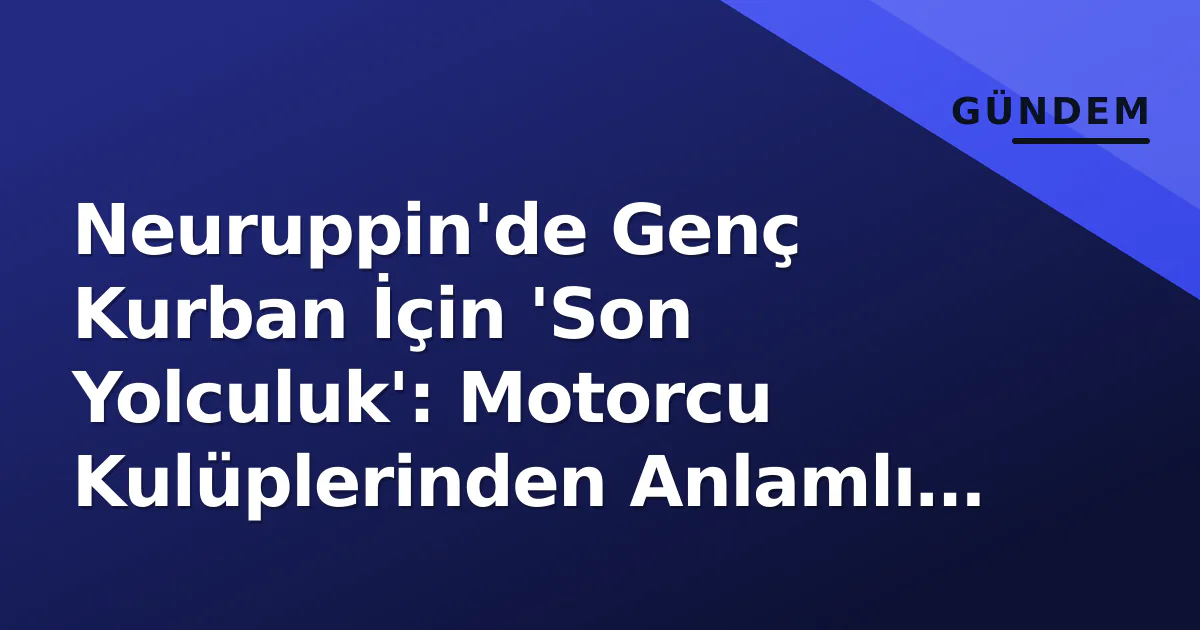 Neuruppin'de Genç Kurban İçin 'Son Yolculuk': Motorcu Kulüplerinden Anlamlı Destek Neuruppin'de Genç Kurban İçin 'Son Yolculuk': Motorcu Kulüplerinden Anlamlı Destek