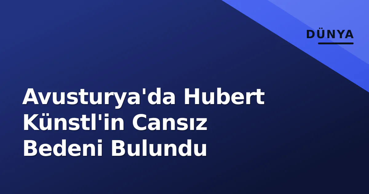 Avusturya'da Hubert Künstl'in Cansız Bedeni Bulundu Avusturya'da Hubert Künstl'in Cansız Bedeni Bulundu