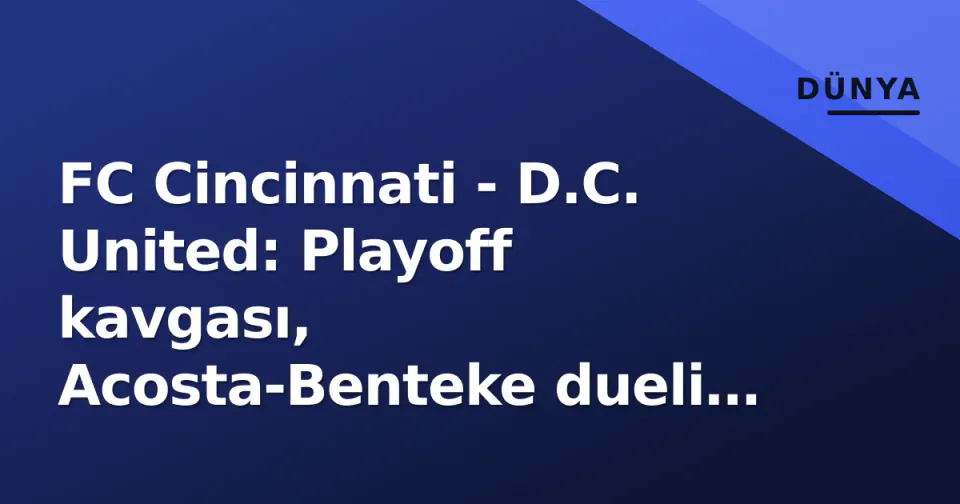 FC Cincinnati - D.C. United: Playoff kavgası, Acosta-Benteke dueli ve TQL Stadium faktörü görseli