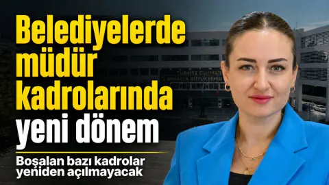 Belediyelerde Müdür Kadrolarına Yeni Düzenleme: Boşalan Kadrolar Doldurulmayacak