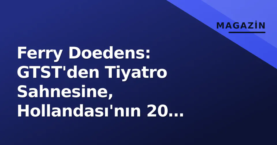 Ferry Doedens: GTST'den Tiyatro Sahnesine, Hollandası'nın 20 Yıllık Kariyer Yolculuğu görseli