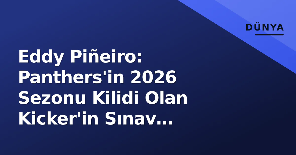 Eddy Piñeiro: Panthers'in 2026 Sezonu Kilidi Olan Kicker'in Sınav Haftası Eddy Piñeiro: Panthers'in 2026 Sezonu Kilidi Olan Kicker'in Sınav Haftası