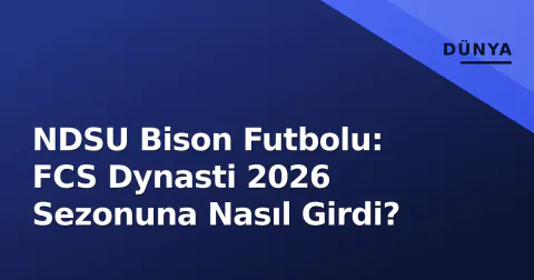NDSU Bison Futbolu: FCS Dynasti 2026 Sezonuna Nasıl Girdi?