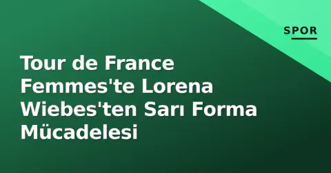 Tour de France Femmes'te Lorena Wiebes'ten Sarı Forma Mücadelesi