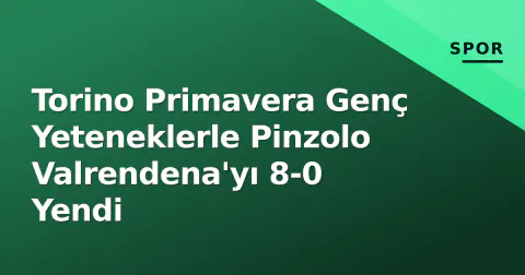Torino Primavera Genç Yeteneklerle Pinzolo Valrendena'yı 8-0 Yendi