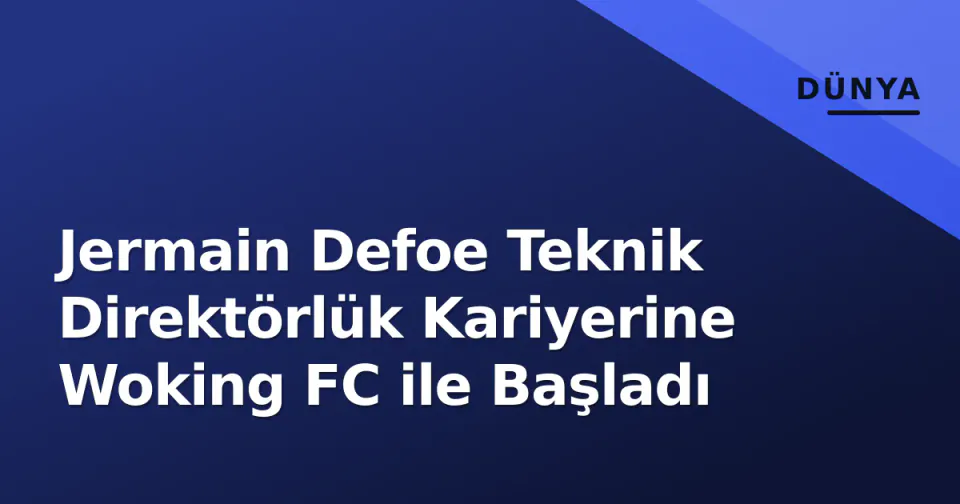 Jermain Defoe Teknik Direktörlük Kariyerine Woking FC ile Başladı görseli