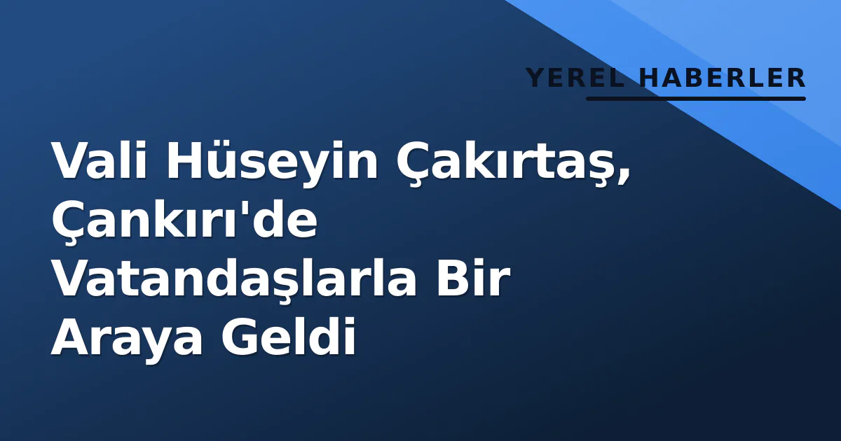 Vali Hüseyin Çakırtaş, Çankırı'de Vatandaşlarla Bir Araya Geldi Vali Hüseyin Çakırtaş, Çankırı'de Vatandaşlarla Bir Araya Geldi