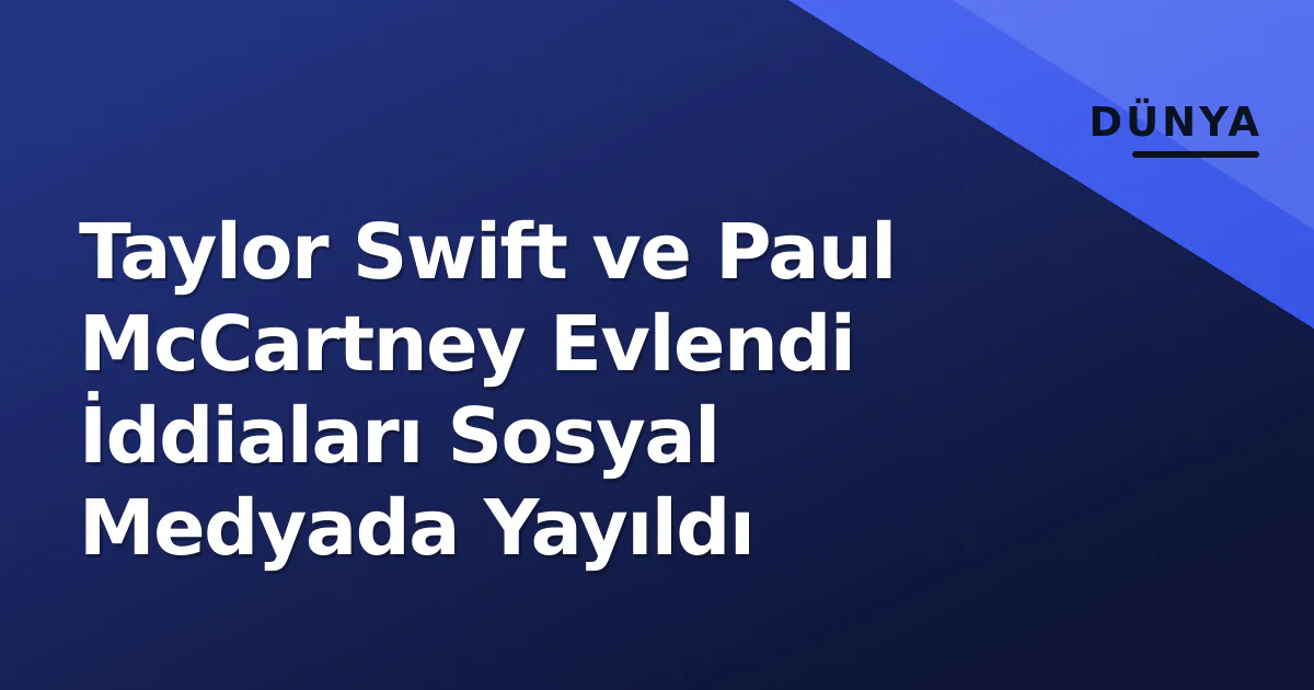Taylor Swift ve Paul McCartney Evlendi İddiaları Sosyal Medyada Yayıldı Taylor Swift ve Paul McCartney Evlendi İddiaları Sosyal Medyada Yayıldı