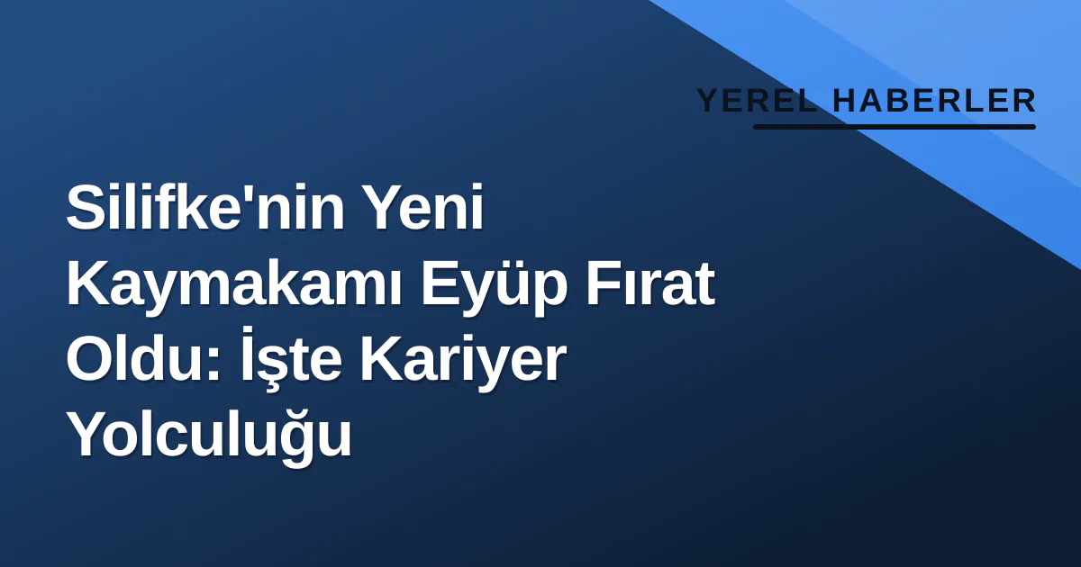 Silifke'nin Yeni Kaymakamı Eyüp Fırat Oldu: İşte Kariyer Yolculuğu Silifke'nin Yeni Kaymakamı Eyüp Fırat Oldu: İşte Kariyer Yolculuğu