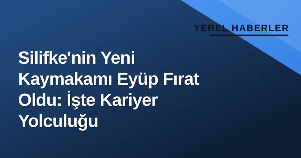 Silifke'nin Yeni Kaymakamı Eyüp Fırat Oldu: İşte Kariyer Yolculuğu görseli