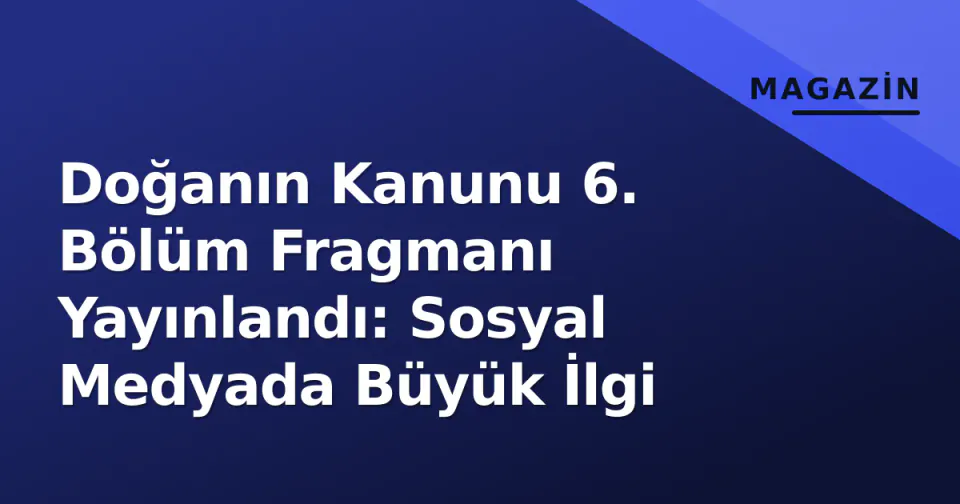 Doğanın Kanunu 6. Bölüm Fragmanı Yayınlandı: Sosyal Medyada Büyük İlgi görseli