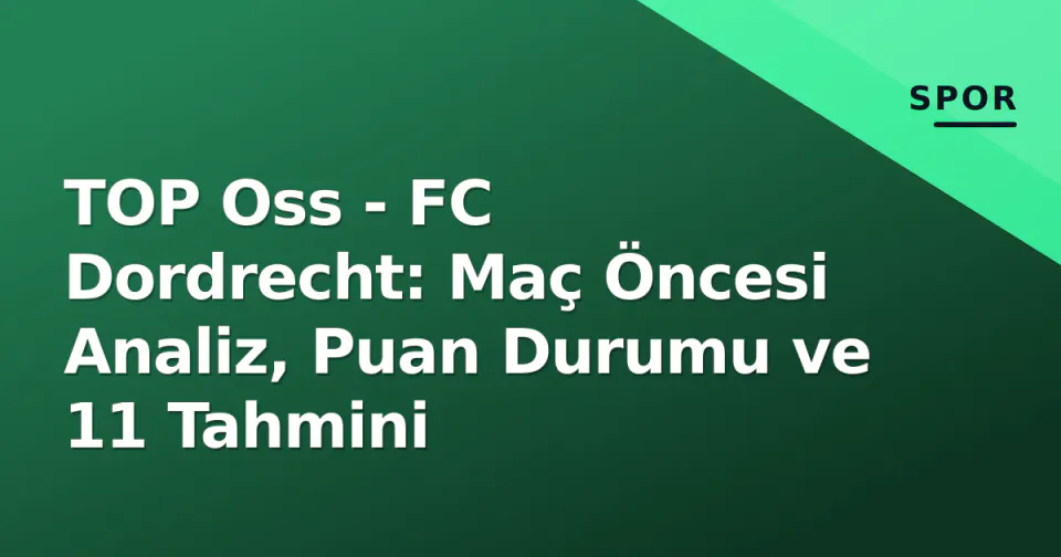 TOP Oss - FC Dordrecht: Maç Öncesi Analiz, Puan Durumu ve 11 Tahmini görseli