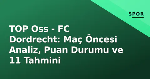 TOP Oss - FC Dordrecht: Maç Öncesi Analiz, Puan Durumu ve 11 Tahmini
