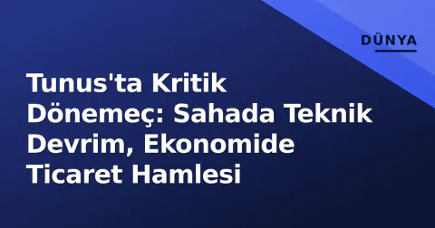 Tunus'ta Kritik Dönemeç: Sahada Teknik Devrim, Ekonomide Ticaret Hamlesi