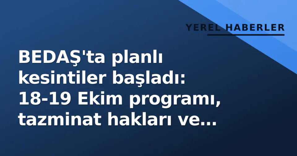 BEDAŞ'ta planlı kesintiler başladı: 18-19 Ekim programı, tazminat hakları ve akıllı şebeke yatırımları görseli