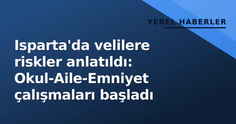 Isparta'da velilere riskler anlatıldı: Okul-Aile-Emniyet çalışmaları başladı