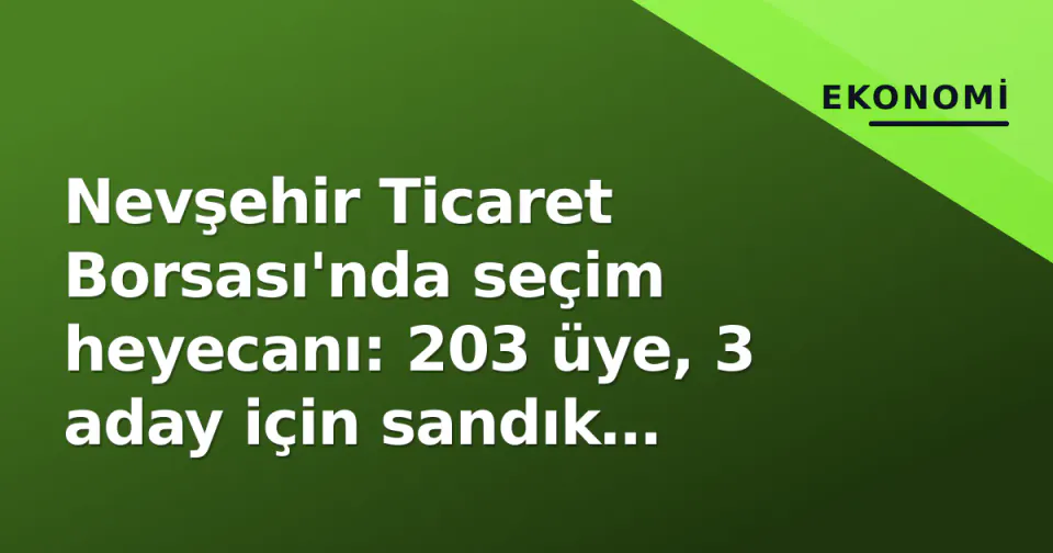 Nevşehir Ticaret Borsası'nda seçim heyecanı: 203 üye, 3 aday için sandık başında görseli