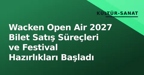 Wacken Open Air 2027 Bilet Satış Süreçleri ve Festival Hazırlıkları Başladı