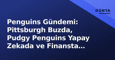 Penguins Gündemi: Pittsburgh Buzda, Pudgy Penguins Yapay Zekada ve Finansta Yeni Sayfa Açtı