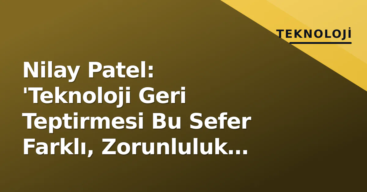 Nilay Patel: 'Teknoloji Geri Teptirmesi Bu Sefer Farklı, Zorunluluk İhtiyacı Yaratıyor' Nilay Patel: 'Teknoloji Geri Teptirmesi Bu Sefer Farklı, Zorunluluk İhtiyacı Yaratıyor'