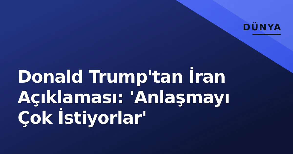 Donald Trump'tan İran Açıklaması: 'Anlaşmayı Çok İstiyorlar' Donald Trump'tan İran Açıklaması: 'Anlaşmayı Çok İstiyorlar'