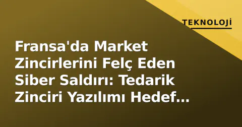 Fransa'da Market Zincirlerini Felç Eden Siber Saldırı: Tedarik Zinciri Yazılımı Hedef Alındı