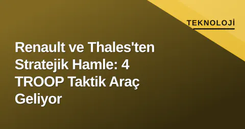 Renault ve Thales'ten Stratejik Hamle: 4 TROOP Taktik Araç Geliyor
