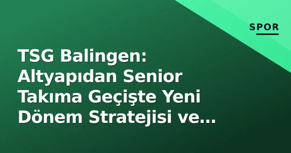 TSG Balingen: Altyapıdan Senior Takıma Geçişte Yeni Dönem Stratejisi ve 2026/27 Sezonu Analizi görseli