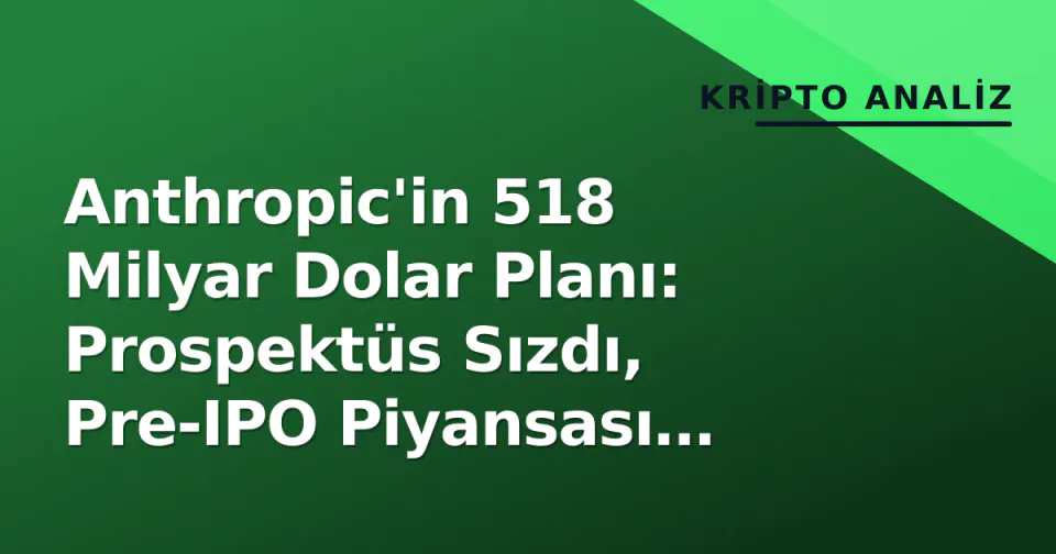 Anthropic'in 518 Milyar Dolar Planı: Prospektüs Sızdı, Pre-IPO Piyansası Soğuk Kandı görseli