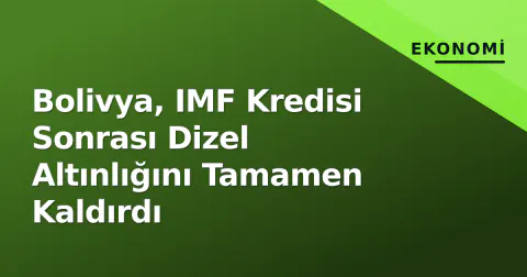Bolivya, IMF Kredisi Sonrası Dizel Altınlığını Tamamen Kaldırdı