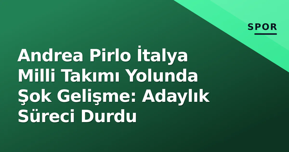 Andrea Pirlo İtalya Milli Takımı Yolunda Şok Gelişme: Adaylık Süreci Durdu Andrea Pirlo İtalya Milli Takımı Yolunda Şok Gelişme: Adaylık Süreci Durdu