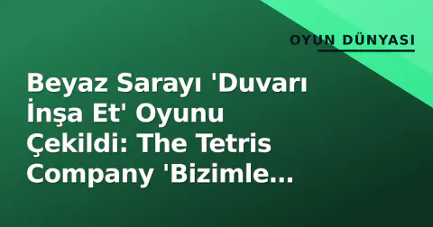 Beyaz Sarayı 'Duvarı İnşa Et' Oyunu Çekildi: The Tetris Company 'Bizimle İlgimiz Yok' Dedi