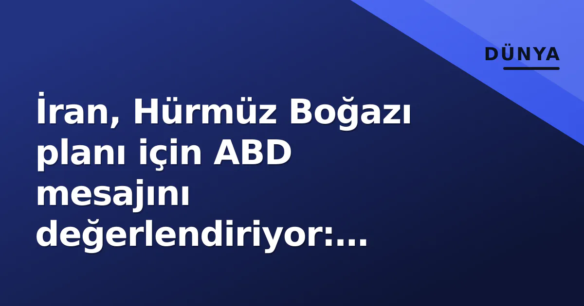 İran, Hürmüz Boğazı planı için ABD mesajını değerlendiriyor: "İnceliyoruz" İran, Hürmüz Boğazı planı için ABD mesajını değerlendiriyor: "İnceliyoruz"