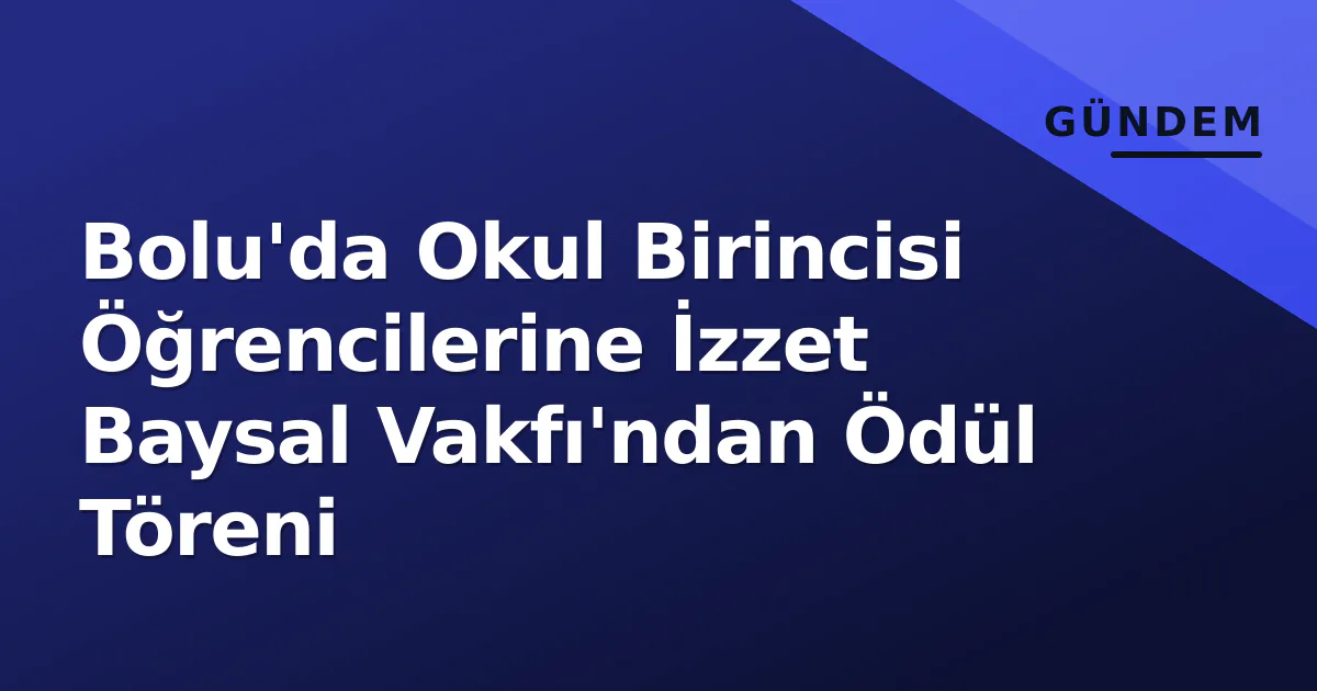 Bolu'da Okul Birincisi Öğrencilerine İzzet Baysal Vakfı'ndan Ödül Töreni Bolu'da Okul Birincisi Öğrencilerine İzzet Baysal Vakfı'ndan Ödül Töreni