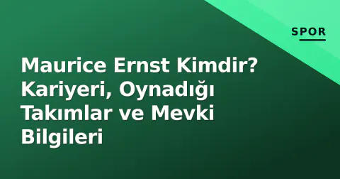 Maurice Ernst Kimdir? Kariyeri, Oynadığı Takımlar ve Mevki Bilgileri