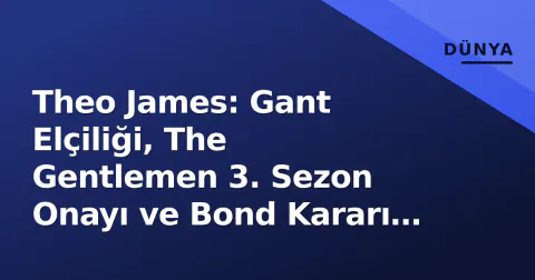 Theo James: Gant Elçiliği, The Gentlemen 3. Sezon Onayı ve Bond Kararı ile Kariyer Zirvesi